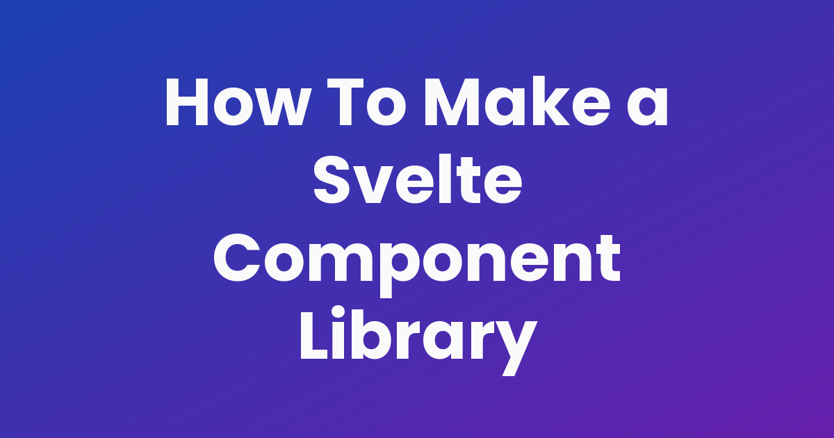 How To Make A Svelte Component Library